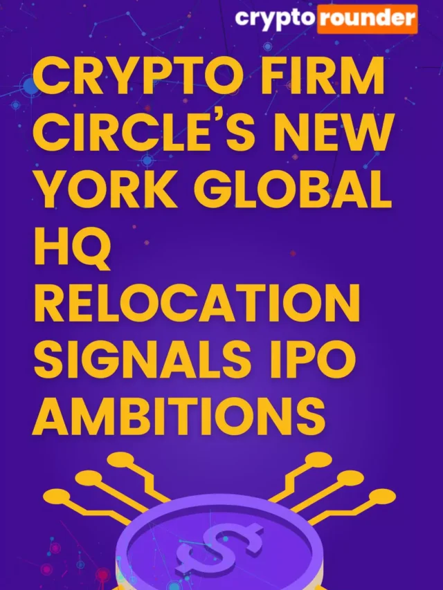 Crypto Firm Circle’s New York Global HQ Relocation Signals IPO Ambitions